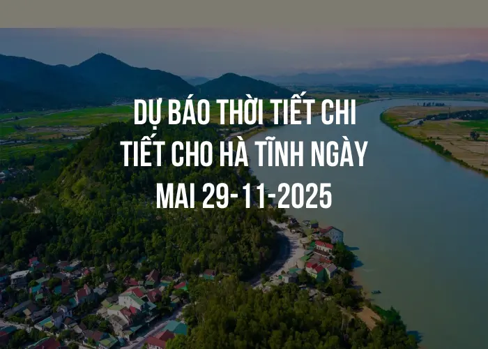 Dự báo thời tiết chi tiết cho Hà Tĩnh ngày mai 29-11-2025