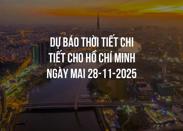 Dự báo thời tiết chi tiết cho Hồ Chí Minh ngày mai 28-11-2025