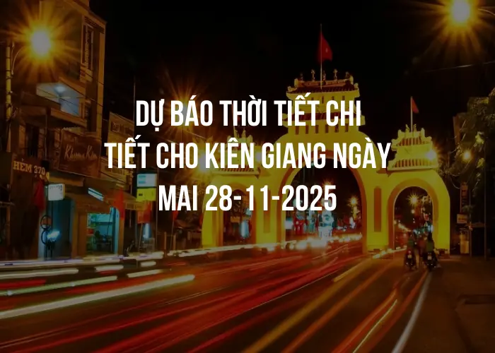 Dự báo thời tiết chi tiết cho Kiên Giang ngày mai 28-11-2025
