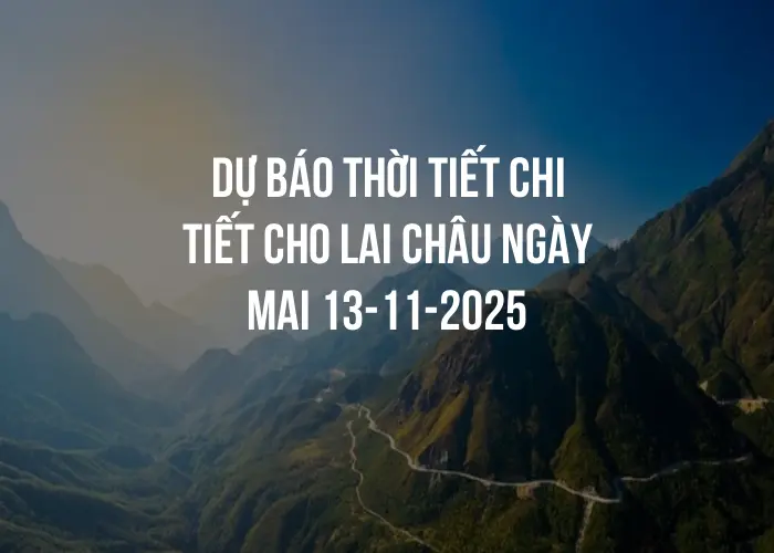 Dự báo thời tiết chi tiết cho Lai Châu ngày mai 13-11-2025