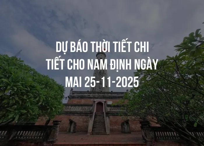 Dự báo thời tiết chi tiết cho Nam Định ngày mai 25-11-2025