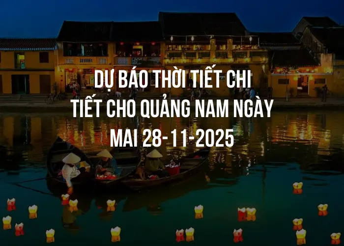 Dự báo thời tiết chi tiết cho Quảng Nam ngày mai 28-11-2025