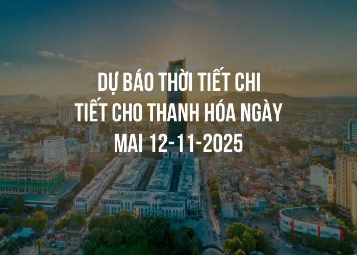 Dự báo thời tiết chi tiết cho Thanh Hóa ngày mai 12-11-2025
