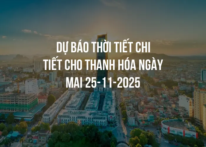 Dự báo thời tiết chi tiết cho Thanh Hóa ngày mai 25-11-2025