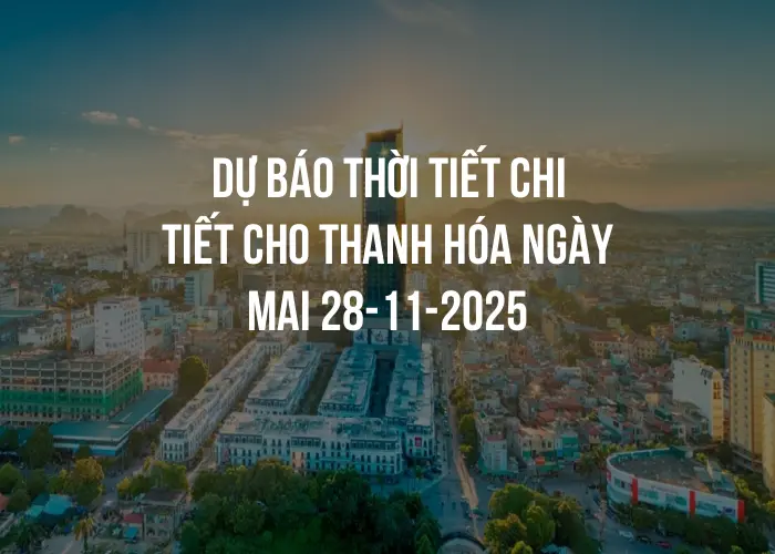Dự báo thời tiết chi tiết cho Thanh Hóa ngày mai 28-11-2025