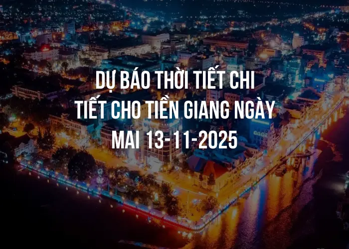 Dự báo thời tiết chi tiết cho Tiền Giang ngày mai 13-11-2025