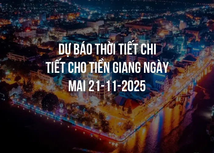 Dự báo thời tiết chi tiết cho Tiền Giang ngày mai 21-11-2025