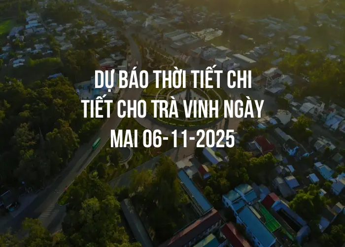 Dự báo thời tiết chi tiết cho Trà Vinh ngày mai 06-11-2025