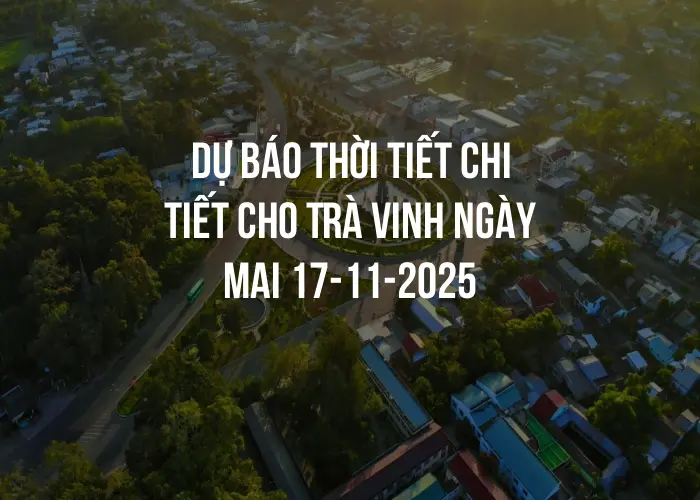 Dự báo thời tiết chi tiết cho Trà Vinh ngày mai 17-11-2025
