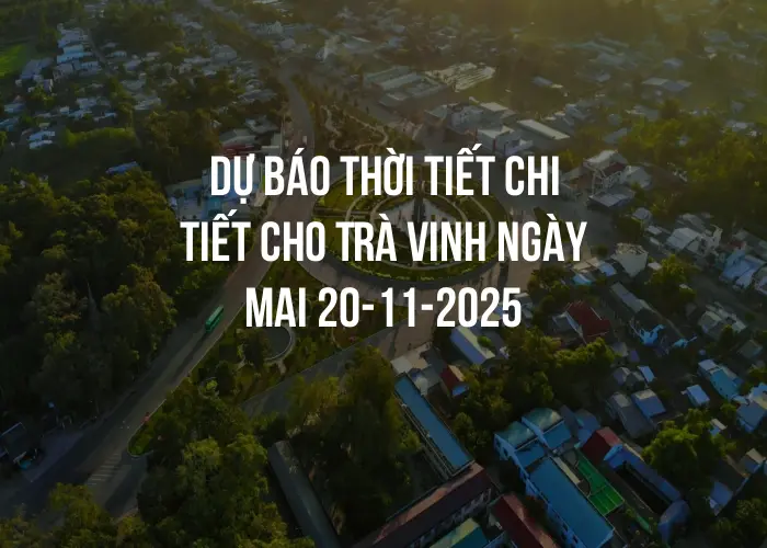 Dự báo thời tiết chi tiết cho Trà Vinh ngày mai 20-11-2025
