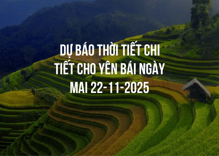 Dự báo thời tiết chi tiết cho Yên Bái ngày mai 22-11-2025