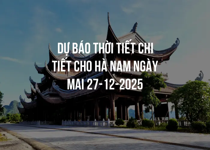 Dự báo thời tiết chi tiết cho Hà Nam ngày mai 27-12-2025