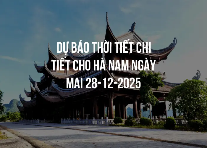 Dự báo thời tiết chi tiết cho Hà Nam ngày mai 28-12-2025