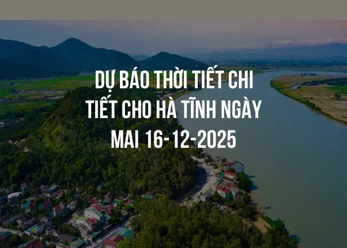 Dự báo thời tiết chi tiết cho Hà Tĩnh ngày mai 16-12-2025