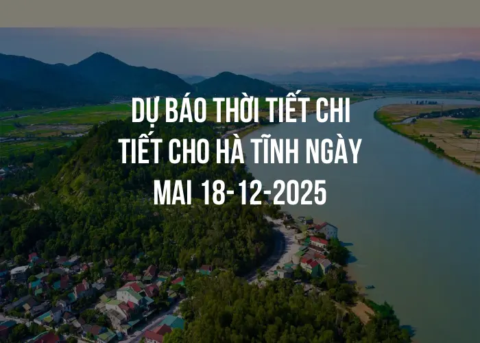 Dự báo thời tiết chi tiết cho Hà Tĩnh ngày mai 18-12-2025