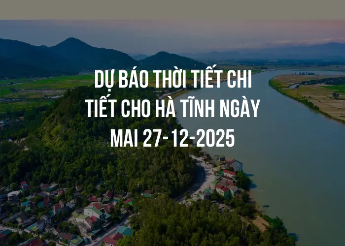Dự báo thời tiết chi tiết cho Hà Tĩnh ngày mai 27-12-2025