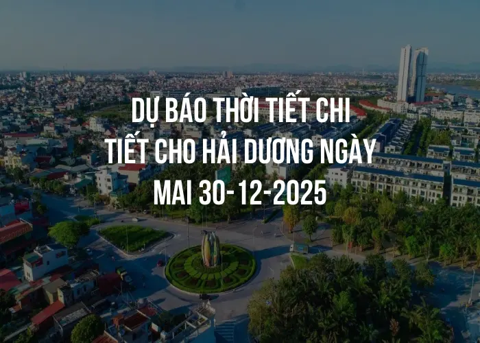 Dự báo thời tiết chi tiết cho Hải Dương ngày mai 30-12-2025