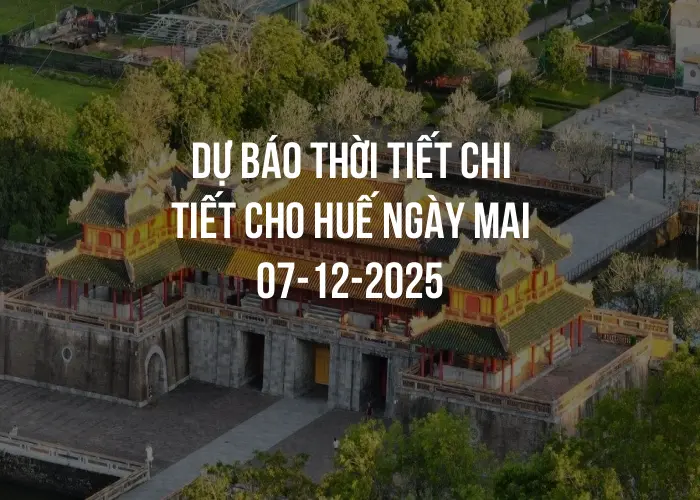 Dự báo thời tiết chi tiết cho Huế ngày mai 07-12-2025