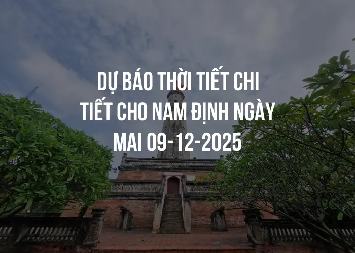 Dự báo thời tiết chi tiết cho Nam Định ngày mai 09-12-2025
