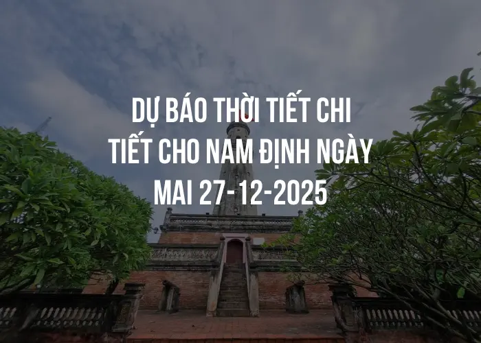 Dự báo thời tiết chi tiết cho Nam Định ngày mai 27-12-2025