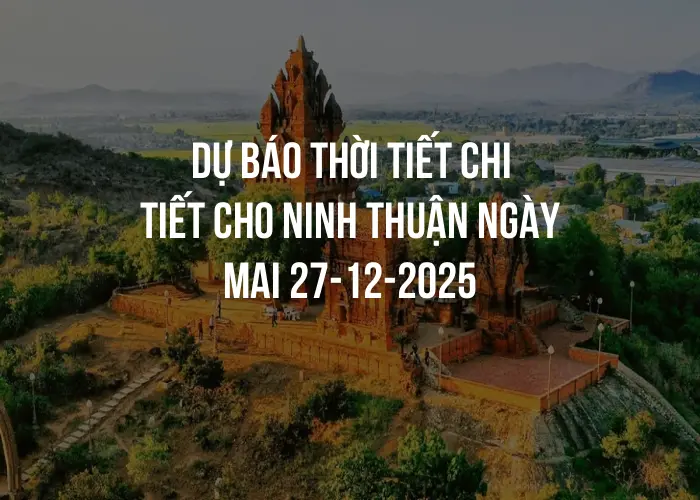 Dự báo thời tiết chi tiết cho Ninh Thuận ngày mai 27-12-2025