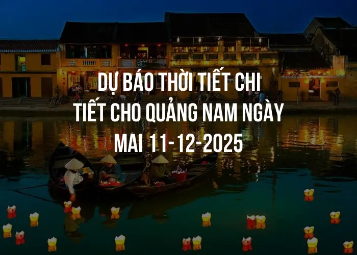 Dự báo thời tiết chi tiết cho Quảng Nam ngày mai 11-12-2025