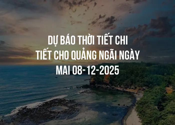 Dự báo thời tiết chi tiết cho Quảng Ngãi ngày mai 08-12-2025