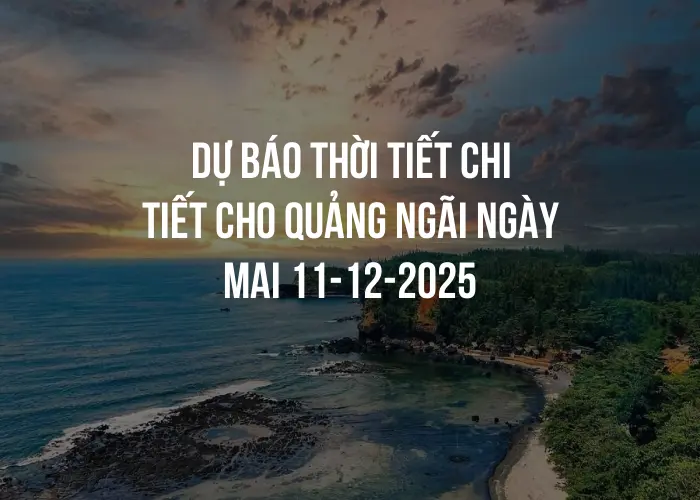 Dự báo thời tiết chi tiết cho Quảng Ngãi ngày mai 11-12-2025