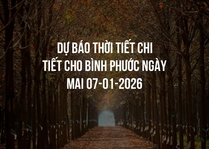 Dự báo thời tiết chi tiết cho Bình Phước ngày mai 07-01-2026