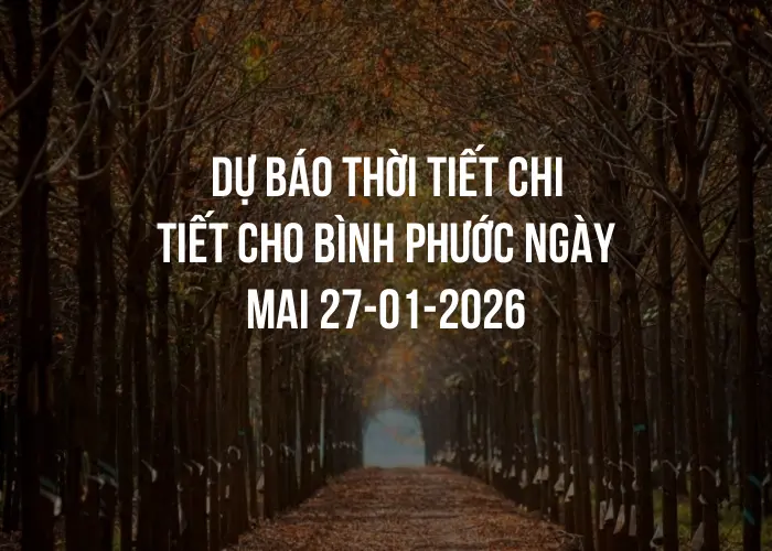 Dự báo thời tiết chi tiết cho Bình Phước ngày mai 27-01-2026