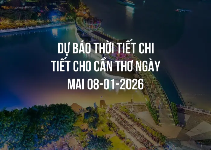 Dự báo thời tiết chi tiết cho Cần Thơ ngày mai 08-01-2026