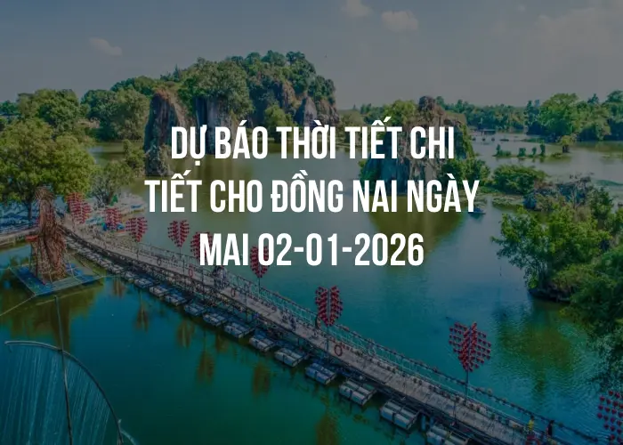 Dự báo thời tiết chi tiết cho Đồng Nai ngày mai 02-01-2026
