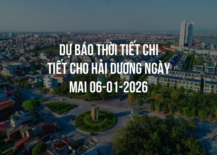 Dự báo thời tiết chi tiết cho Hải Dương ngày mai 06-01-2026