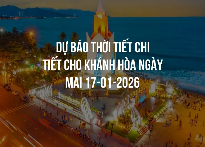 Dự báo thời tiết chi tiết cho Khánh Hòa ngày mai 17-01-2026