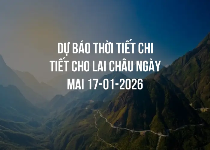 Dự báo thời tiết chi tiết cho Lai Châu ngày mai 17-01-2026