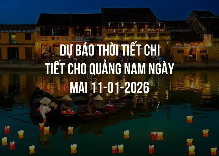 Dự báo thời tiết chi tiết cho Quảng Nam ngày mai 11-01-2026