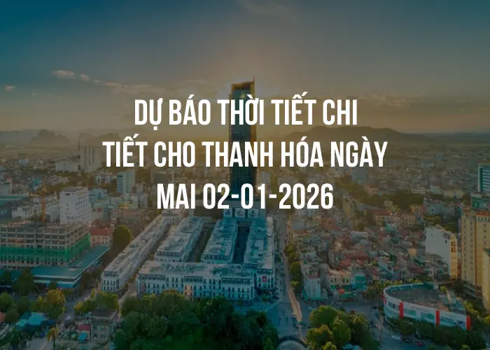 Dự báo thời tiết chi tiết cho Thanh Hóa ngày mai 02-01-2026