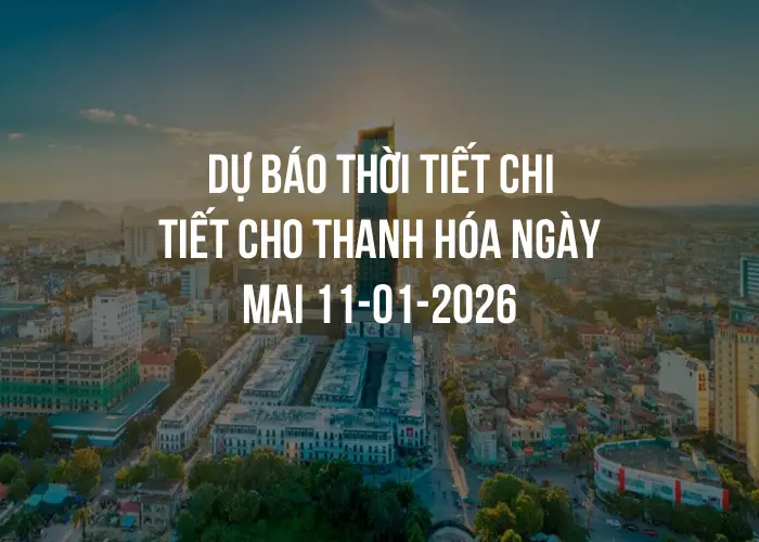 Dự báo thời tiết chi tiết cho Thanh Hóa ngày mai 11-01-2026