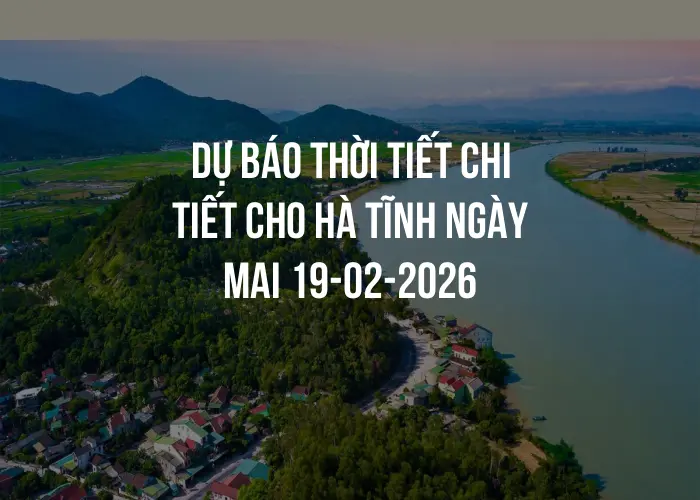 Dự báo thời tiết chi tiết cho Hà Tĩnh ngày mai 19-02-2026