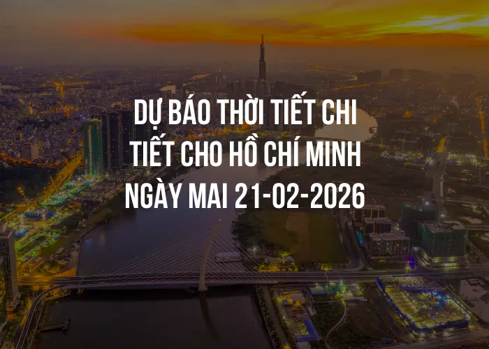 Dự báo thời tiết chi tiết cho Hồ Chí Minh ngày mai 21-02-2026