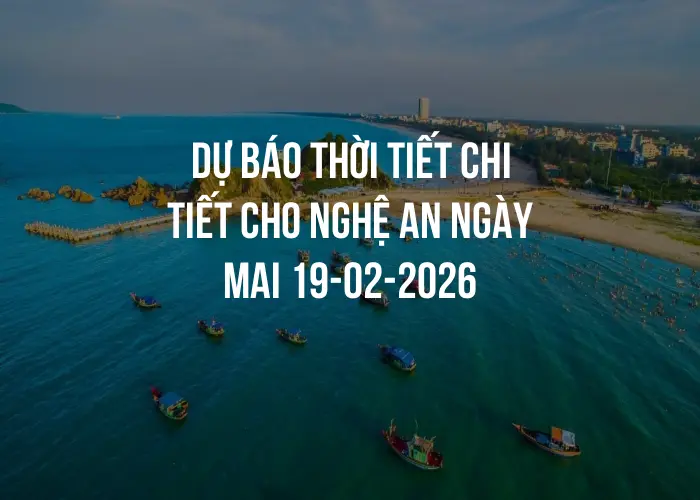 Dự báo thời tiết chi tiết cho Nghệ An ngày mai 19-02-2026