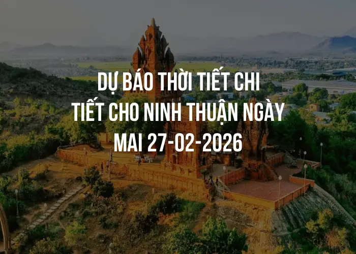 Dự báo thời tiết chi tiết cho Ninh Thuận ngày mai 27-02-2026