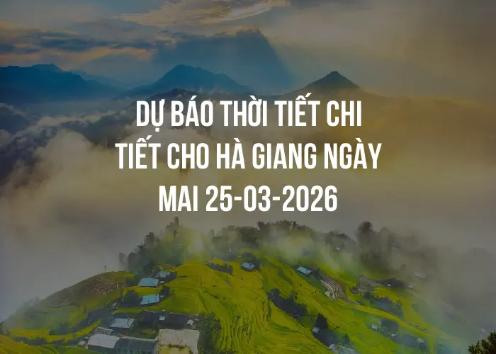 Dự báo thời tiết chi tiết cho Hà Giang ngày mai 25-03-2026