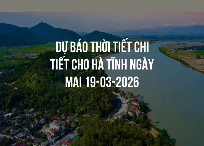 Dự báo thời tiết chi tiết cho Hà Tĩnh ngày mai 19-03-2026