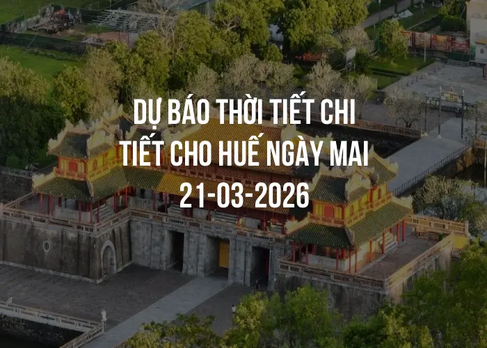 Dự báo thời tiết chi tiết cho Huế ngày mai 21-03-2026