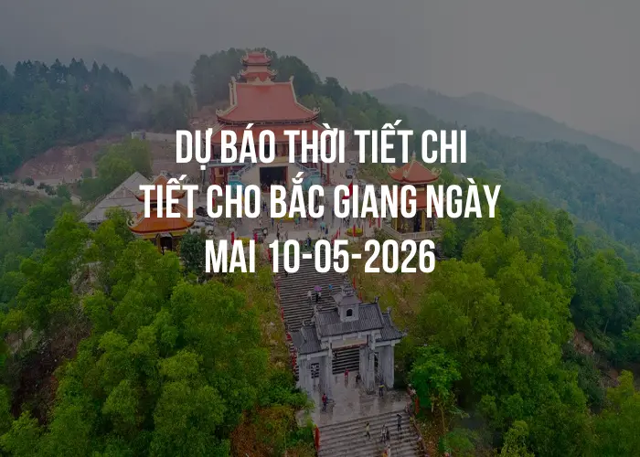 Dự báo thời tiết chi tiết cho Bắc Giang ngày mai 10-05-2026