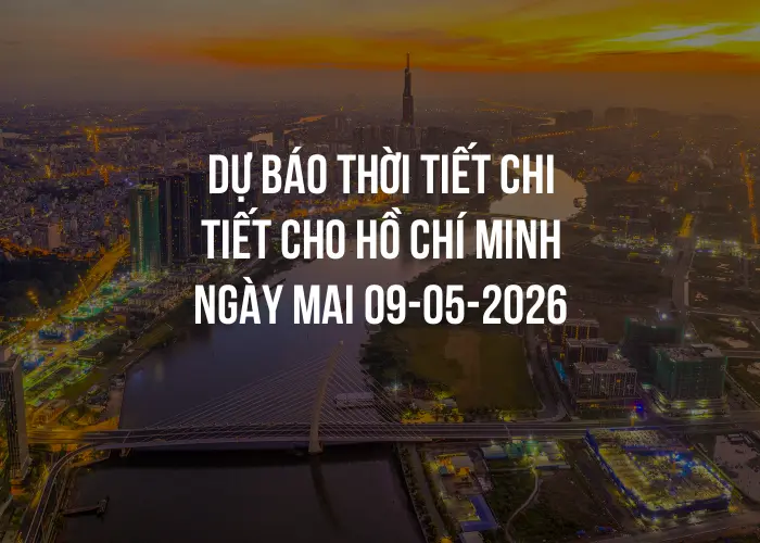 Dự báo thời tiết chi tiết cho Hồ Chí Minh ngày mai 09-05-2026