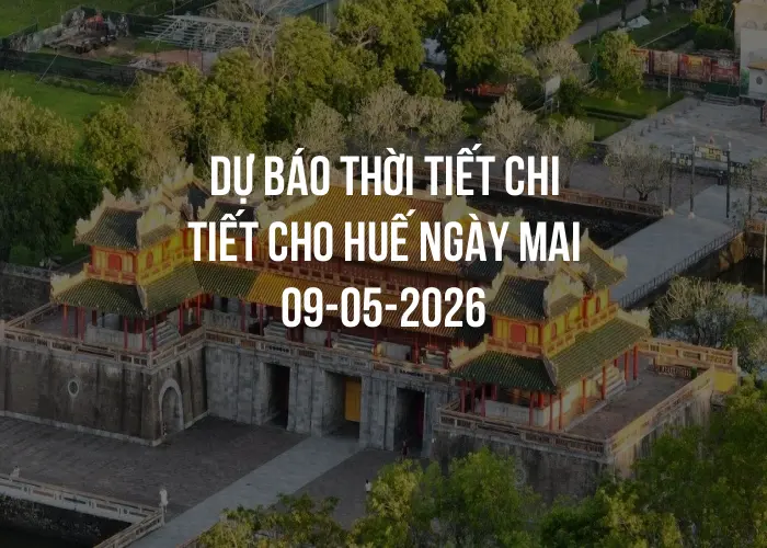 Dự báo thời tiết chi tiết cho Huế ngày mai 09-05-2026
