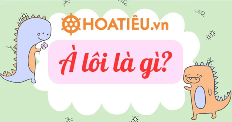 Nguồn gốc thực sự của câu nói tại sao lại là à lôi