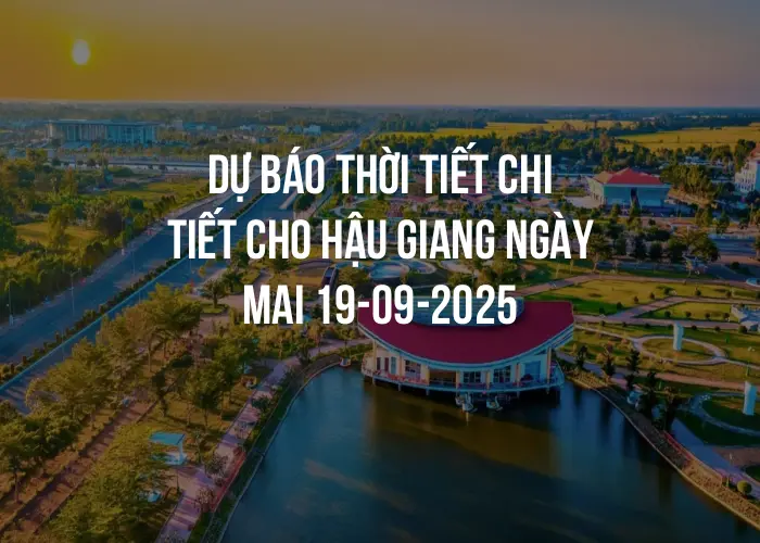 Dự báo thời tiết chi tiết cho Hậu Giang ngày mai 19-09-2025